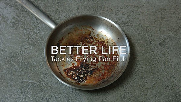 BETTER LIFE Tackles Frying Pan Filth