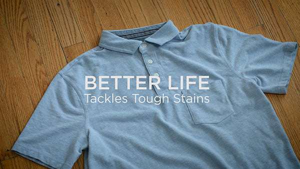 BETTER LIFE Tackles Tough Stains